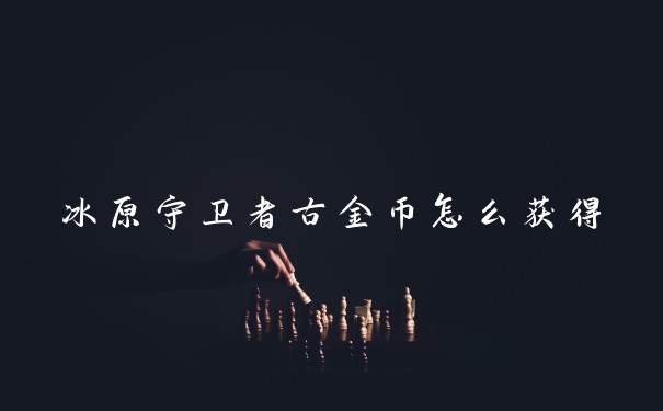 冰原守卫者古金币怎么获得