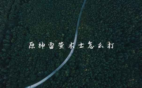 原神雷萤术士怎么打