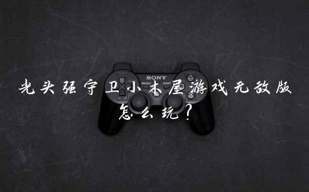 光头强守卫小木屋游戏无敌版怎么玩？