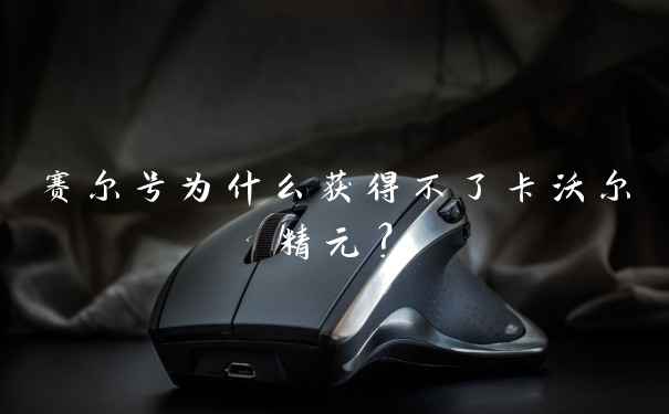赛尔号为什么获得不了卡沃尔精元？