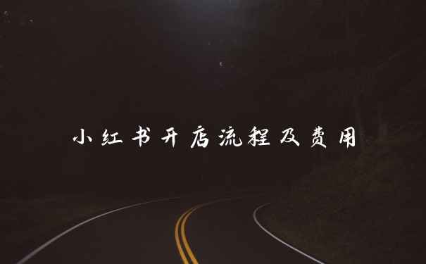 小红书开店流程及费用