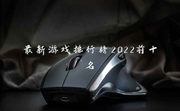 最新游戏排行榜2022前十名