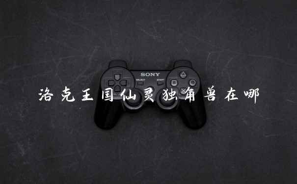 洛克王国仙灵独角兽在哪
