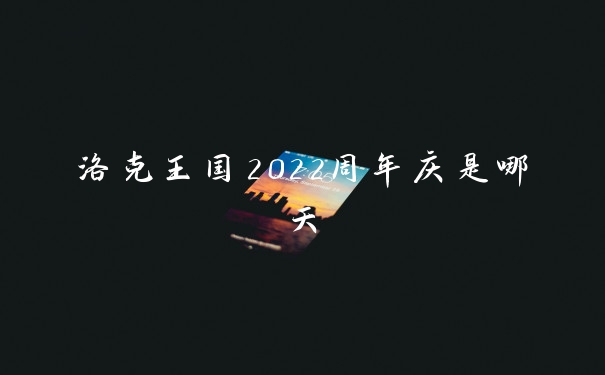洛克王国2022周年庆是哪天