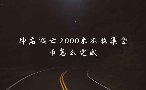神庙逃亡2000米不收集金币怎么完成