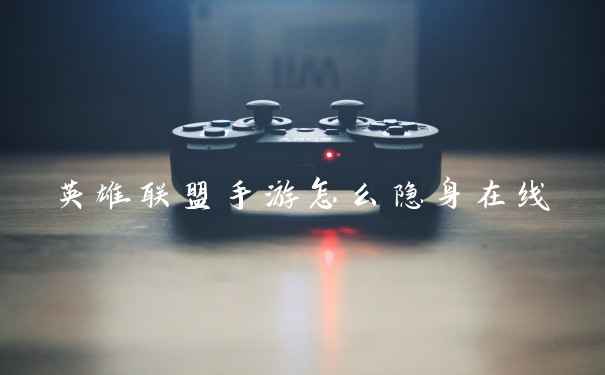 英雄联盟手游怎么隐身在线