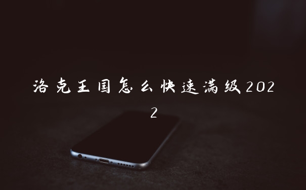 洛克王国怎么快速满级2022