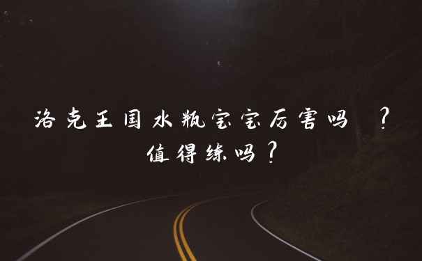 洛克王国水瓶宝宝厉害吗 ？值得练吗？