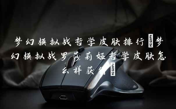 梦幻模拟战哲学皮肤排行(梦幻模拟战罗莎莉娅哲学皮肤怎么样获得)