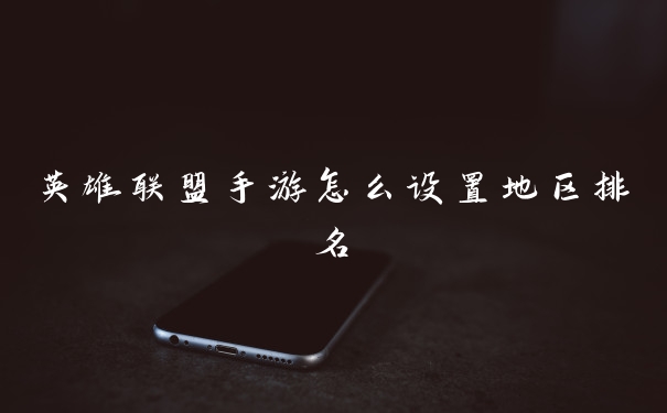 英雄联盟手游怎么设置地区排名