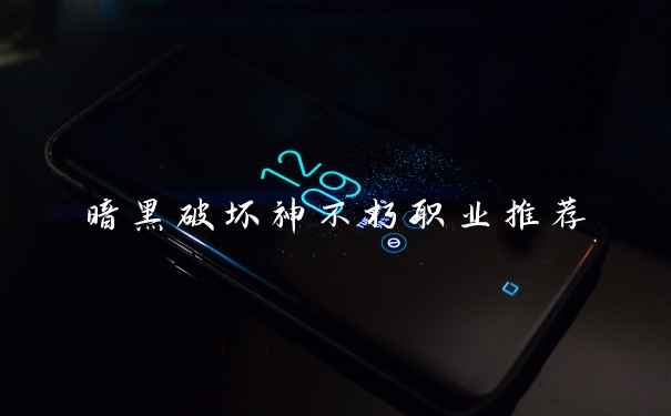 暗黑破坏神不朽职业推荐