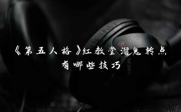 《第五人格》红教堂溜鬼转点有哪些技巧