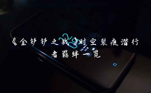 《金铲铲之战》时空裂痕潜行者羁绊一览