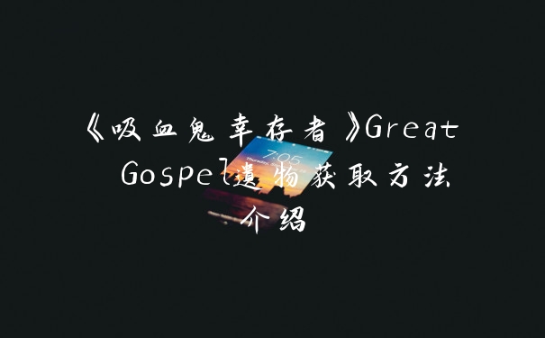 《吸血鬼幸存者》Great Gospel遗物获取方法介绍