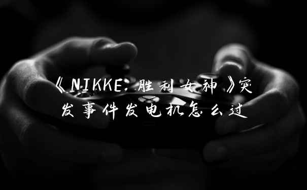 《NIKKE：胜利女神》突发事件发电机怎么过