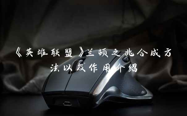 《英雄联盟》兰顿之兆合成方法以及作用介绍