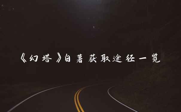 《幻塔》白薯获取途径一览