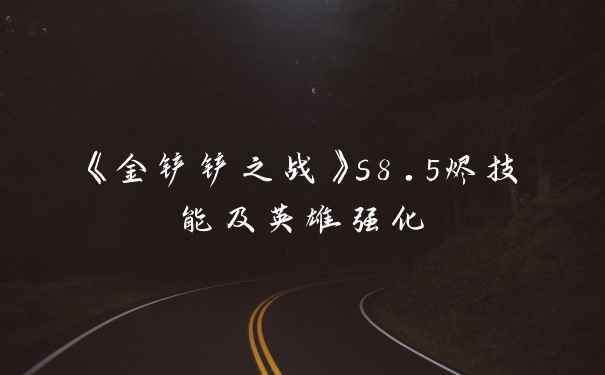 《金铲铲之战》s8.5烬技能及英雄强化