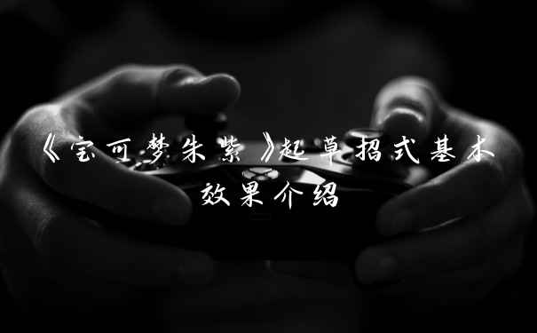《宝可梦朱紫》起草招式基本效果介绍