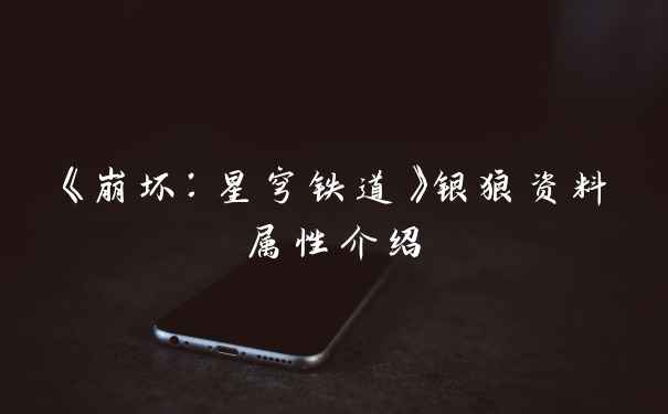 《崩坏：星穹铁道》银狼资料属性介绍