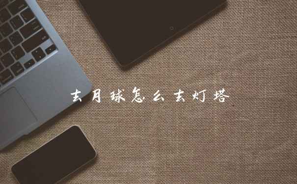 去月球怎么去灯塔