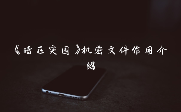 《暗区突围》机密文件作用介绍