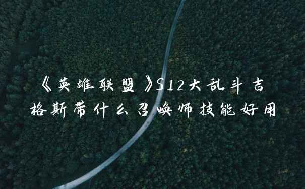 《英雄联盟》S12大乱斗吉格斯带什么召唤师技能好用