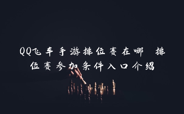 QQ飞车手游排位赛在哪 排位赛参加条件入口介绍