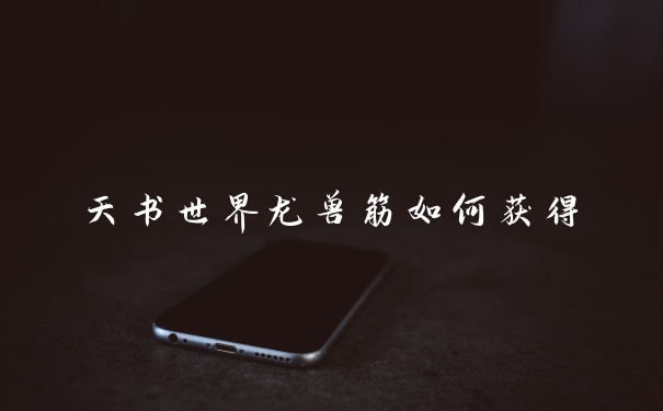 天书世界龙兽筋如何获得
