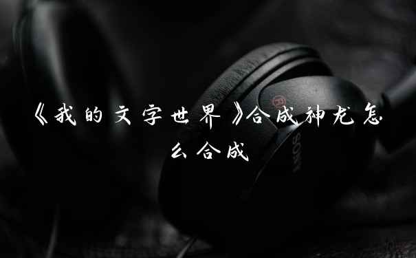《我的文字世界》合成神龙怎么合成