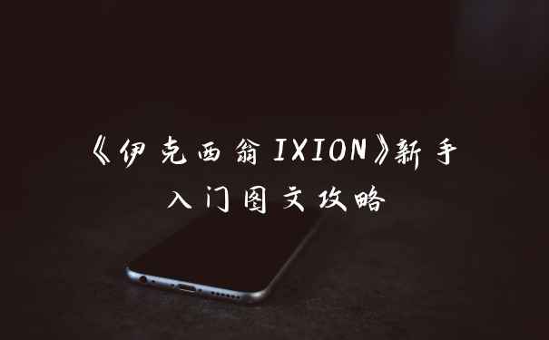 《伊克西翁IXION》新手入门图文攻略
