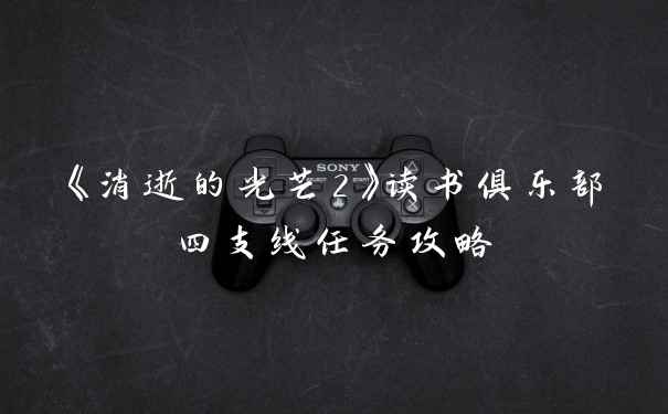 《消逝的光芒2》读书俱乐部四支线任务攻略