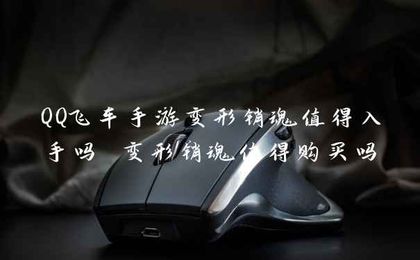 QQ飞车手游变形销魂值得入手吗 变形销魂值得购买吗