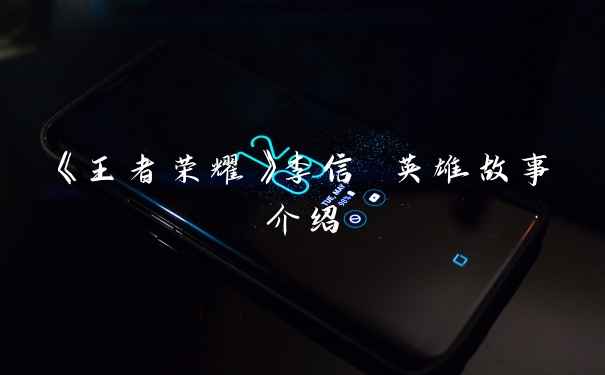 《王者荣耀》李信 英雄故事介绍