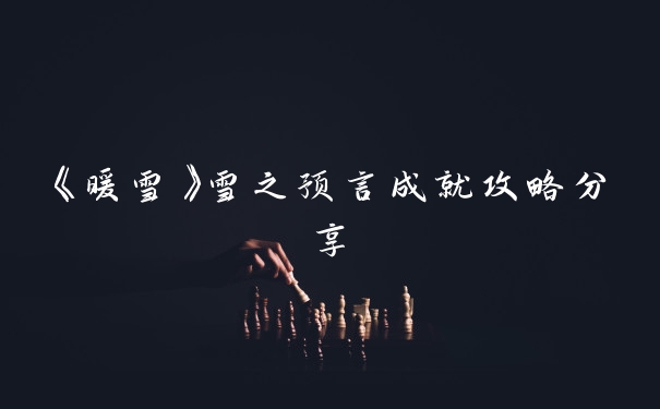 《暖雪》雪之预言成就攻略分享