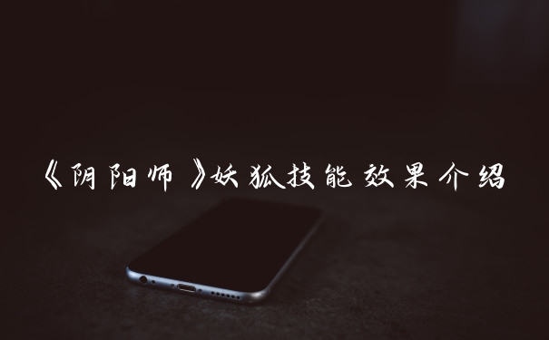 《阴阳师》妖狐技能效果介绍