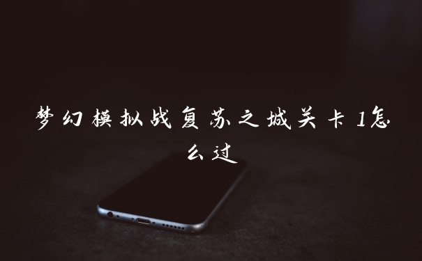 梦幻模拟战复苏之城关卡1怎么过