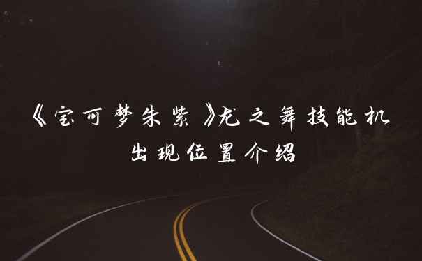 《宝可梦朱紫》龙之舞技能机出现位置介绍