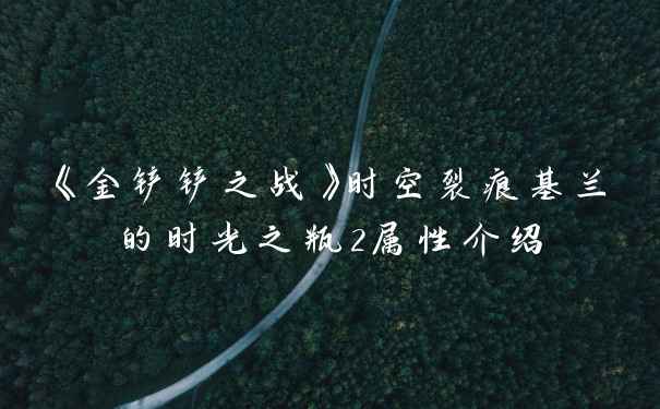 《金铲铲之战》时空裂痕基兰的时光之瓶2属性介绍