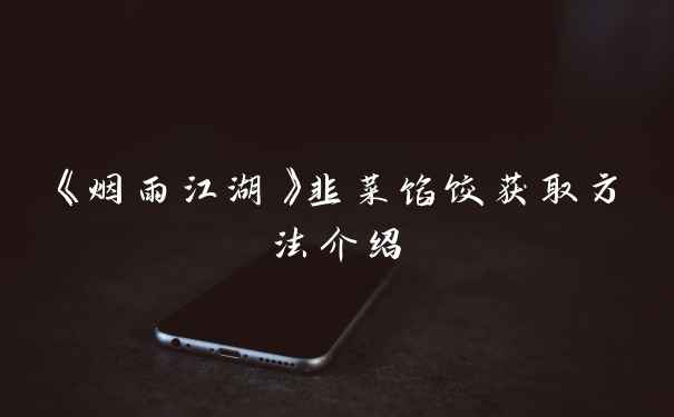 《烟雨江湖》韭菜馅饺获取方法介绍