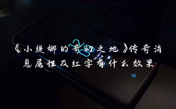 《小缇娜的奇幻之地》传奇消息属性及红字有什么效果