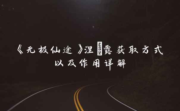 《无极仙途》涅槃露获取方式以及作用详解