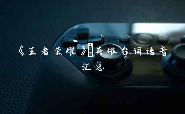 《王者荣耀》暃英雄台词语音汇总