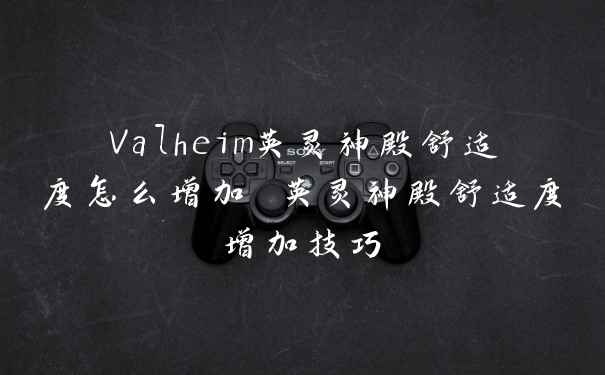 Valheim英灵神殿舒适度怎么增加 英灵神殿舒适度增加技巧