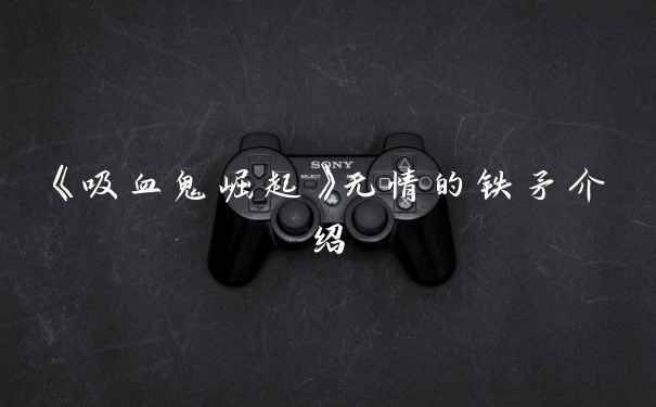 《吸血鬼崛起》无情的铁矛介绍