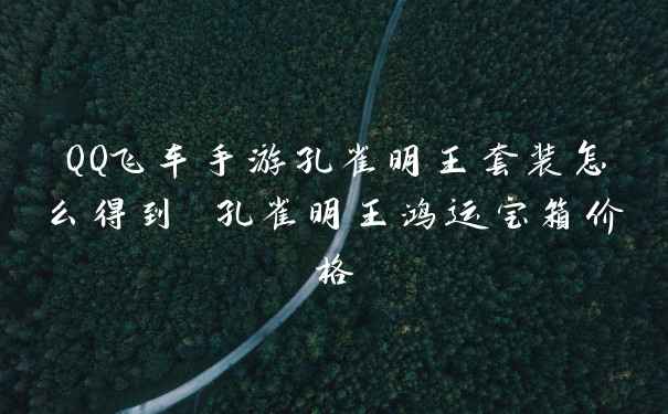 QQ飞车手游孔雀明王套装怎么得到 孔雀明王鸿运宝箱价格