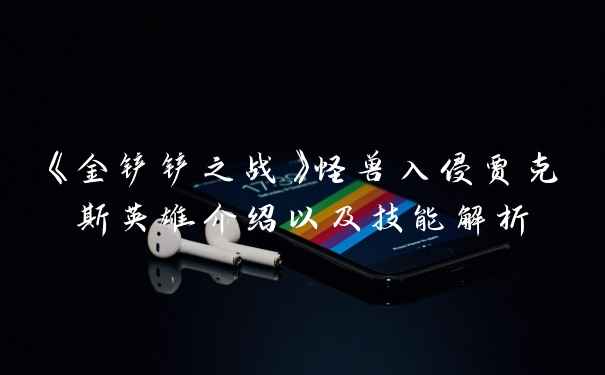 《金铲铲之战》怪兽入侵贾克斯英雄介绍以及技能解析