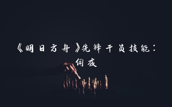 《明日方舟》先锋干员技能：伺夜