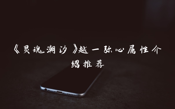 《灵魂潮汐》越一弥心属性介绍推荐