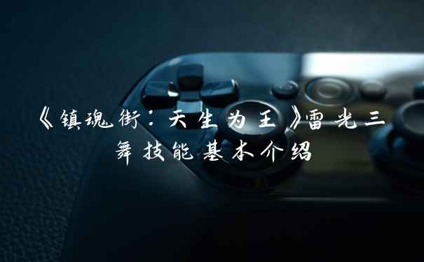 《镇魂街：天生为王》雷光三舞技能基本介绍